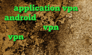 application vpn android دانلود کانکشن گلد کریو کانکشن هوشمند vpn تست و خرید vpn آنتی فیلتر فری گت فیلترشکن جدید رایگان اندروید