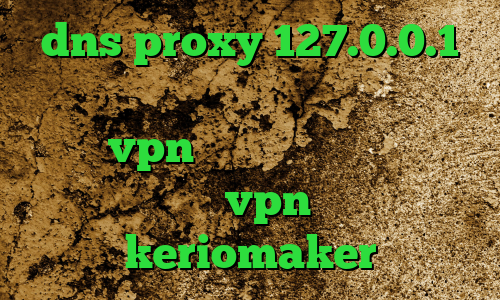 dns proxy 127.0.0.1 دانلود کانکشن وی پی ن برای اندروید خرید vpn فوری وی پی ان از کشور سوئیس پارت vpn اپلیکیشن keriomaker
