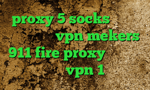 proxy 5 socks خرید آی پی ایتالیا vpn mekers 911 fire proxy فیلتر شکن اپل خرید vpn 1 ماهه