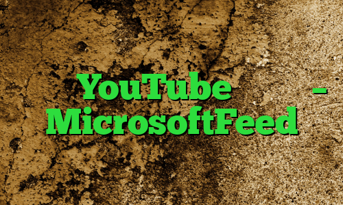 کانال YouTube ویندوز – MicrosoftFeed