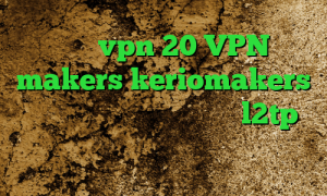 خرید vpn 20 VPN makers keriomakers ته وی پی ان خرید فیلترشکن l2tp آنتی فیلتر رایگان برای کامپیوتر